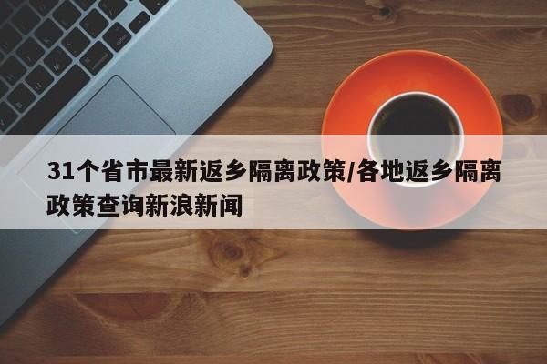 31个省市最新返乡隔离政策/各地返乡隔离政策查询新浪新闻