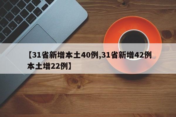 【31省新增本土40例,31省新增42例 本土增22例】