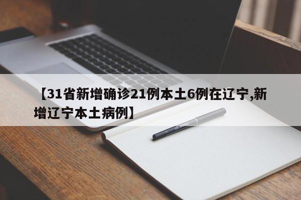 【31省新增确诊21例本土6例在辽宁,新增辽宁本土病例】