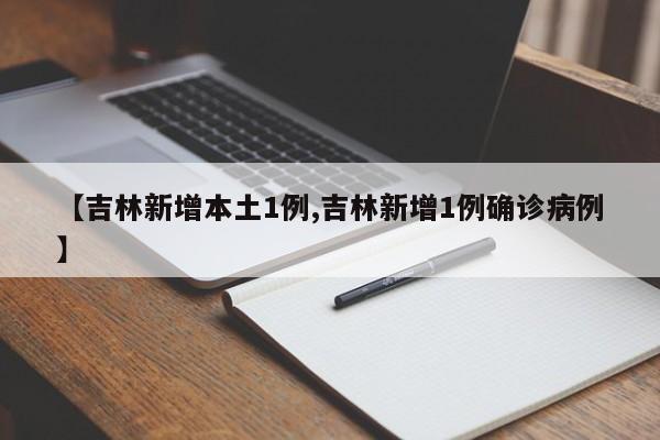 【吉林新增本土1例,吉林新增1例确诊病例】