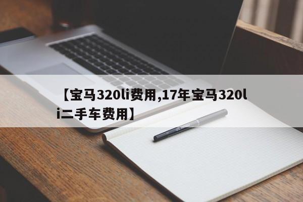 【宝马320li费用,17年宝马320li二手车费用】