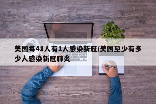 美国每41人有1人感染新冠/美国至少有多少人感染新冠肺炎