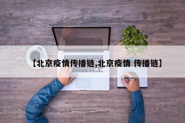 【北京疫情传播链,北京疫情 传播链】