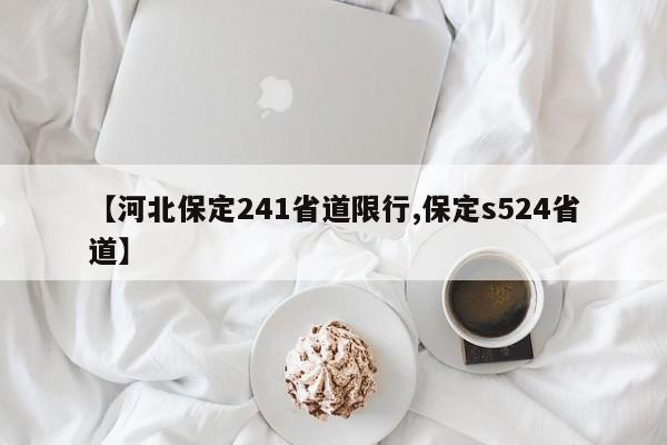 【河北保定241省道限行,保定s524省道】