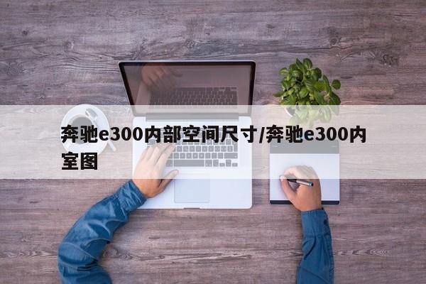 奔驰e300内部空间尺寸/奔驰e300内室图