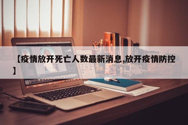 【疫情放开死亡人数最新消息,放开疫情防控】