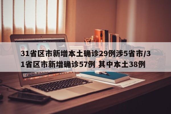 31省区市新增本土确诊29例涉5省市/31省区市新增确诊57例 其中本土38例