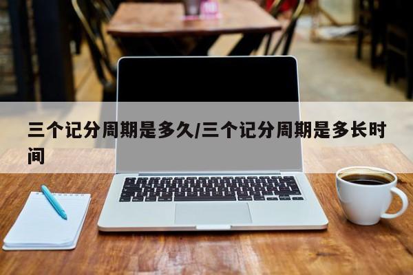 三个记分周期是多久/三个记分周期是多长时间
