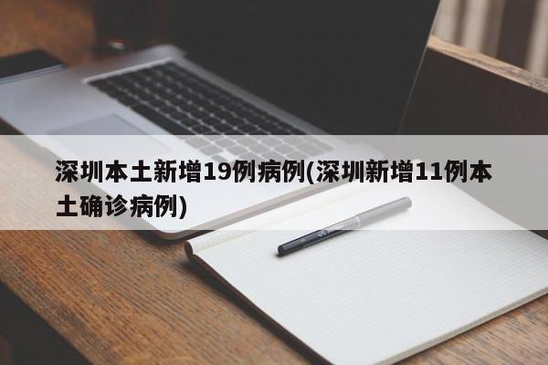 深圳本土新增19例病例(深圳新增11例本土确诊病例)
