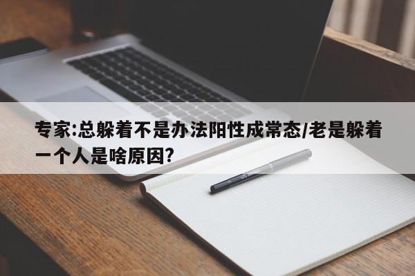 专家:总躲着不是办法阳性成常态/老是躲着一个人是啥原因?