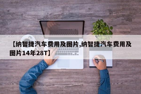 【纳智捷汽车费用及图片,纳智捷汽车费用及图片14年28T】
