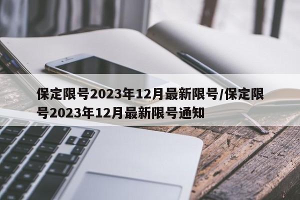 保定限号2023年12月最新限号/保定限号2023年12月最新限号通知