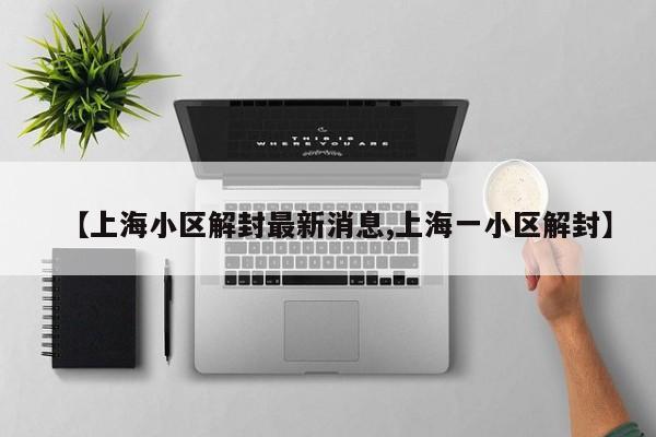 【上海小区解封最新消息,上海一小区解封】
