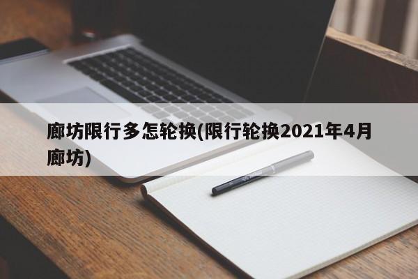 廊坊限行多怎轮换(限行轮换2021年4月廊坊)