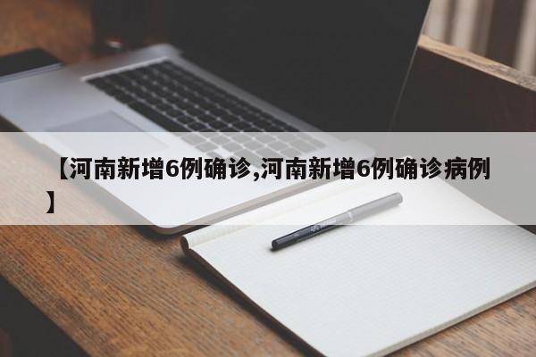 【河南新增6例确诊,河南新增6例确诊病例】