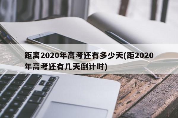 距离2020年高考还有多少天(距2020年高考还有几天倒计时)