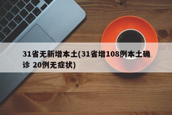 31省无新增本土(31省增108例本土确诊 20例无症状)