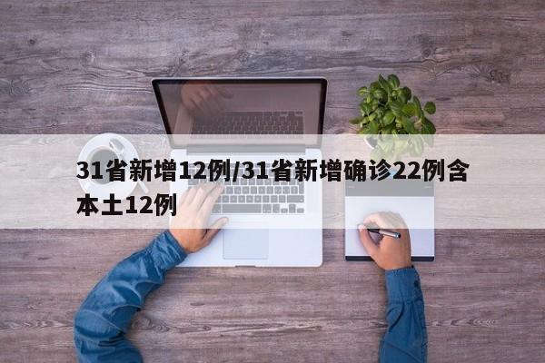 31省新增12例/31省新增确诊22例含本土12例