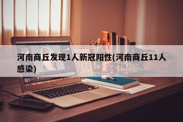 河南商丘发现1人新冠阳性(河南商丘11人感染)
