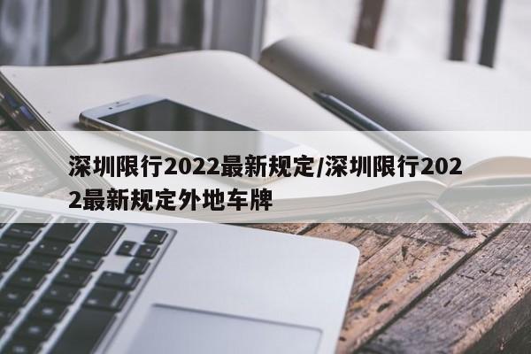 深圳限行2022最新规定/深圳限行2022最新规定外地车牌
