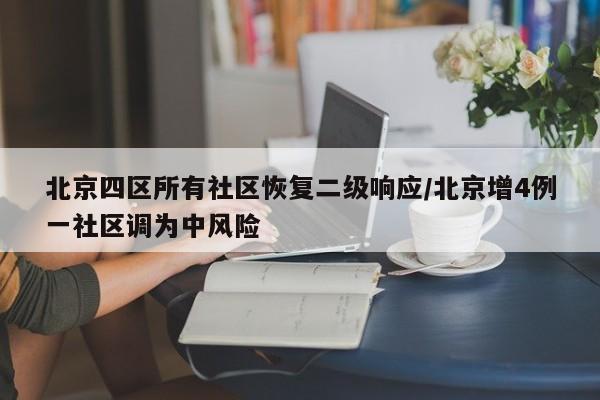 北京四区所有社区恢复二级响应/北京增4例一社区调为中风险
