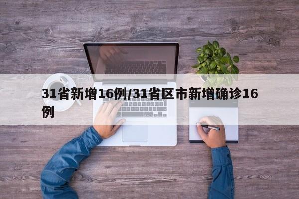 31省新增16例/31省区市新增确诊16例