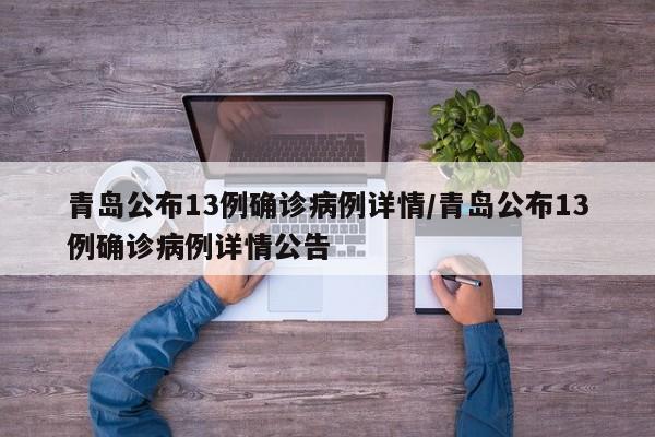 青岛公布13例确诊病例详情/青岛公布13例确诊病例详情公告