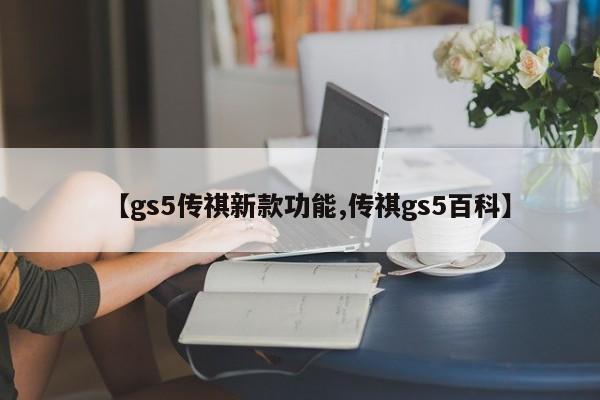 【gs5传祺新款功能,传祺gs5百科】