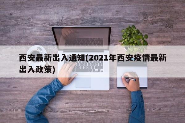 西安最新出入通知(2021年西安疫情最新出入政策)