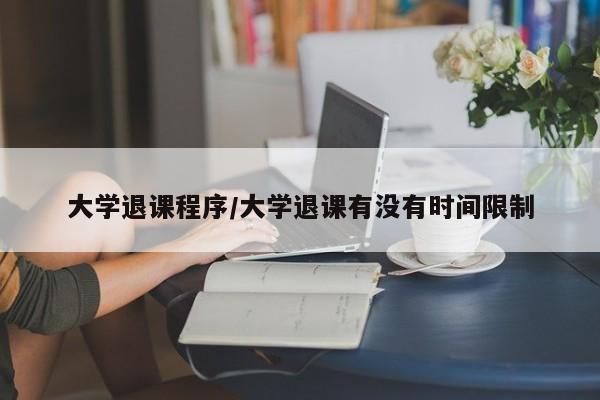 大学退课程序/大学退课有没有时间限制