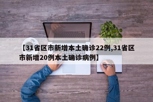 【31省区市新增本土确诊22例,31省区市新增20例本土确诊病例】
