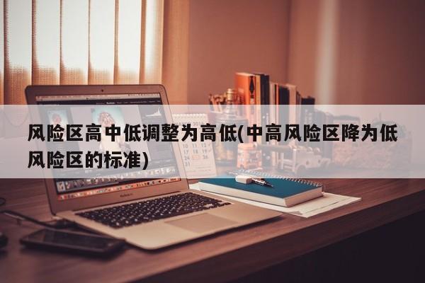 风险区高中低调整为高低(中高风险区降为低风险区的标准)
