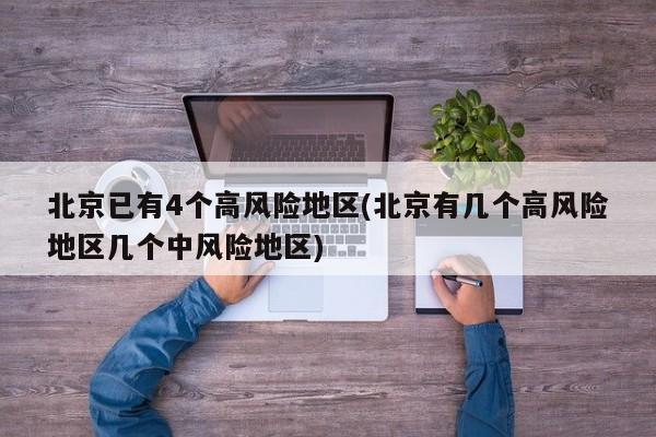 北京已有4个高风险地区(北京有几个高风险地区几个中风险地区)