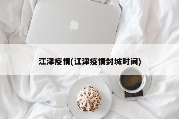 江津疫情(江津疫情封城时间)