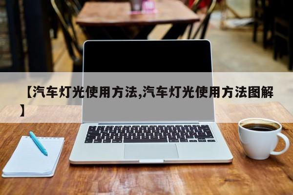 【汽车灯光使用方法,汽车灯光使用方法图解】
