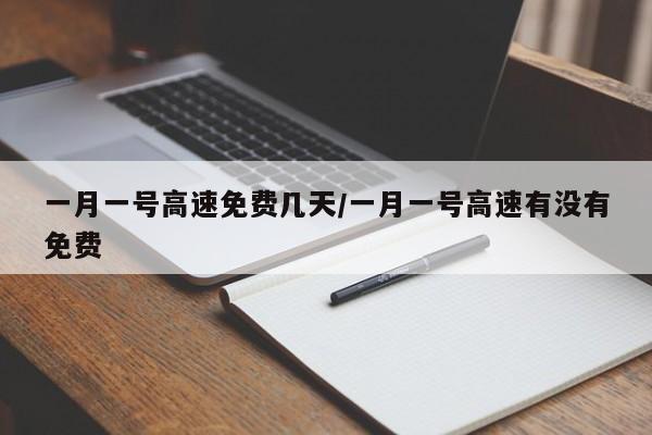 一月一号高速免费几天/一月一号高速有没有免费