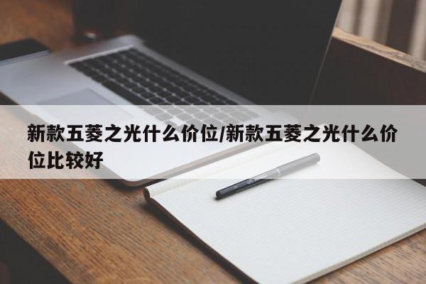 新款五菱之光什么价位/新款五菱之光什么价位比较好