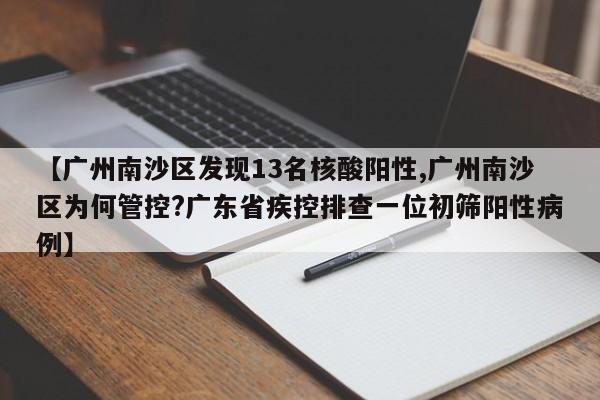 【广州南沙区发现13名核酸阳性,广州南沙区为何管控?广东省疾控排查一位初筛阳性病例】