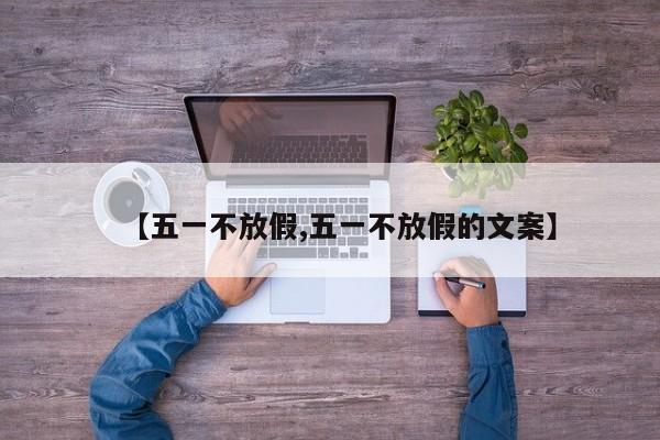 【五一不放假,五一不放假的文案】