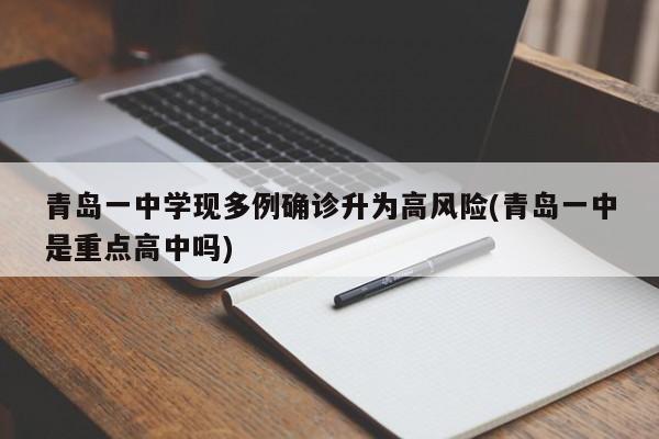 青岛一中学现多例确诊升为高风险(青岛一中是重点高中吗)