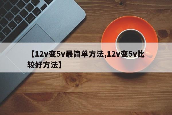 【12v变5v最简单方法,12v变5v比较好方法】