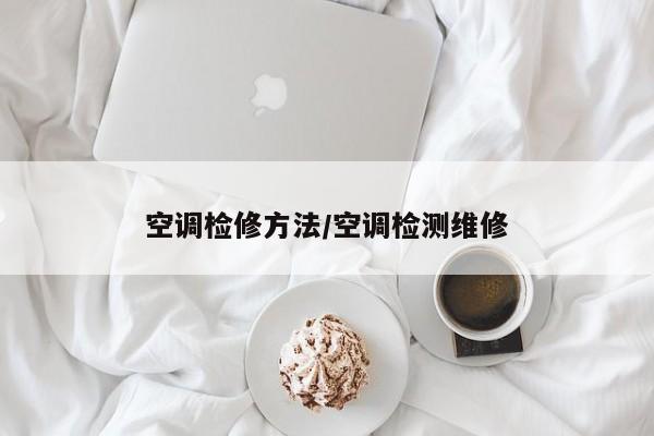 空调检修方法/空调检测维修