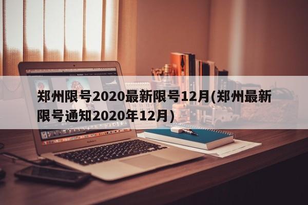 郑州限号2020最新限号12月(郑州最新限号通知2020年12月)
