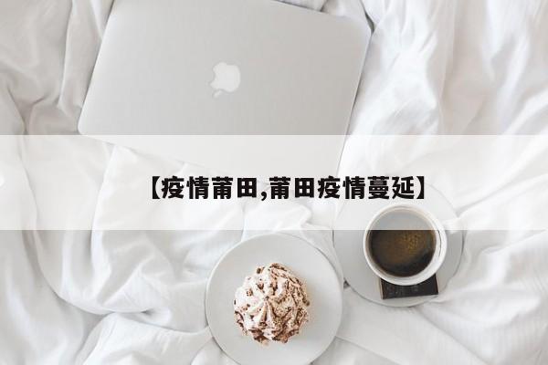 【疫情莆田,莆田疫情蔓延】