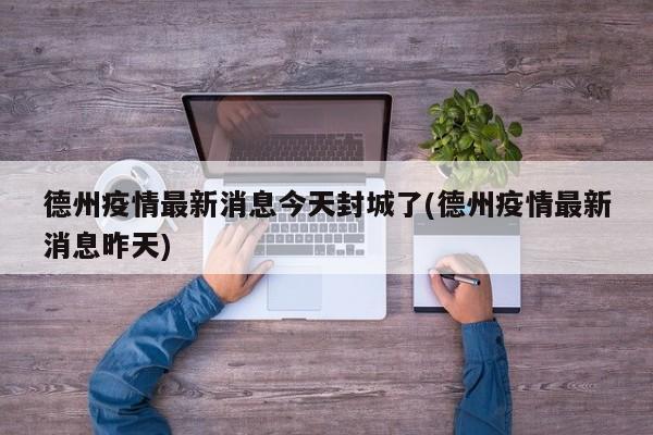 德州疫情最新消息今天封城了(德州疫情最新消息昨天)