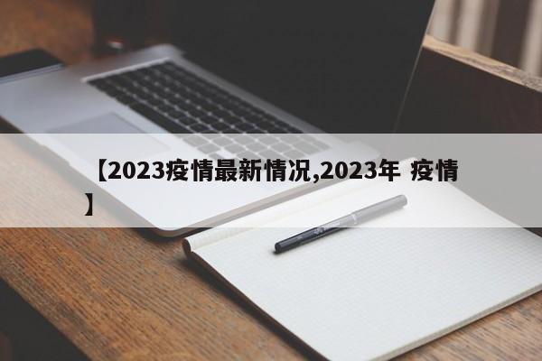 【2023疫情最新情况,2023年 疫情】