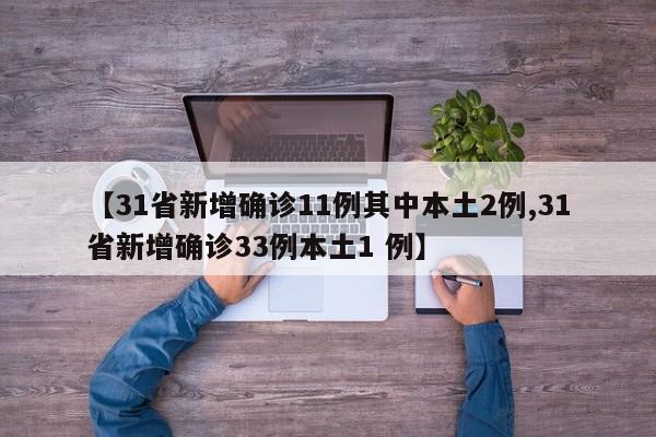 【31省新增确诊11例其中本土2例,31省新增确诊33例本土1 例】