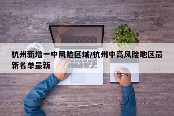 杭州新增一中风险区域/杭州中高风险地区最新名单最新