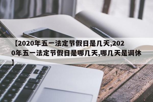 【2020年五一法定节假日是几天,2020年五一法定节假日是哪几天,哪几天是调休】