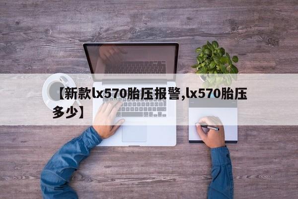 【新款lx570胎压报警,lx570胎压多少】
